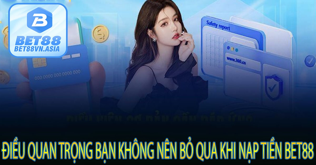 Điều Quan Trọng Bạn Không Nên Bỏ Qua Khi Nạp Tiền Bet88