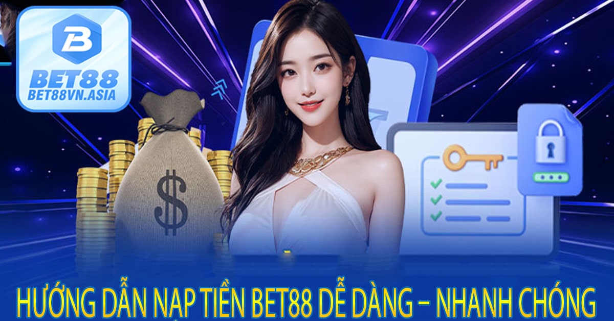 Hướng Dẫn Nạp Tiền Bet88 Dễ Dàng – Nhanh Chóng