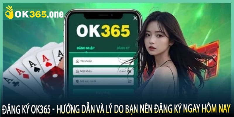 Đăng Ký OK365 - Hướng Dẫn Và Lý Do Bạn Nên Đăng Ký Ngay Hôm Nay